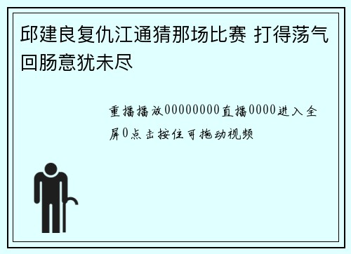邱建良复仇江通猜那场比赛 打得荡气回肠意犹未尽